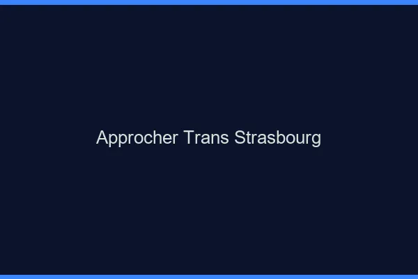 Approcher trans Strasbourg