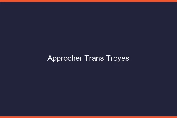 Approcher trans Troyes