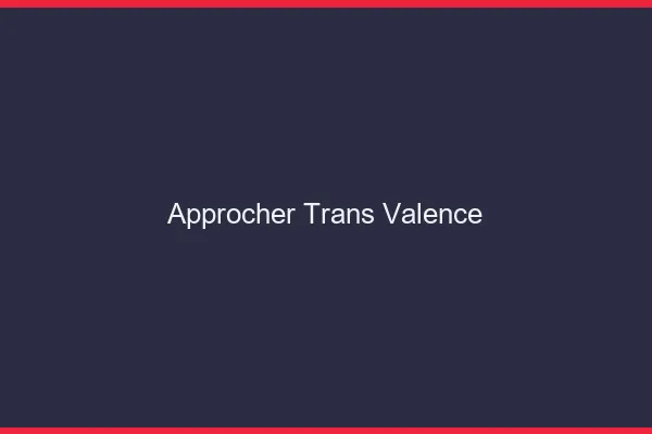 Approcher trans Valence