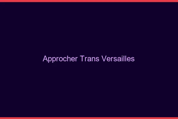 Approcher trans Versailles