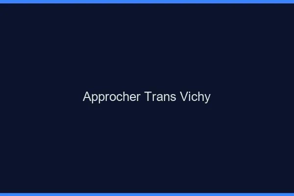 Approcher trans Vichy