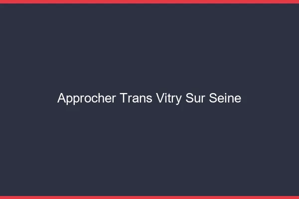 Approcher trans Vitry-sur-Seine