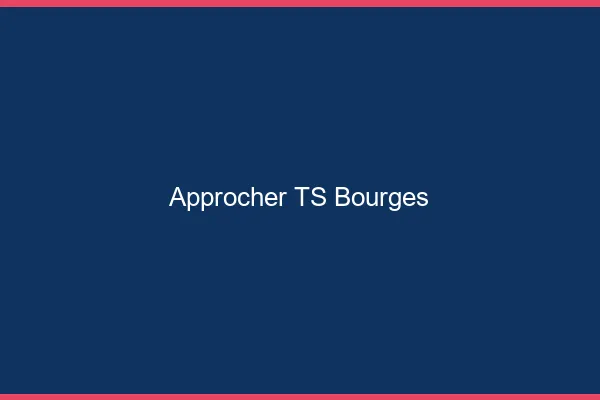 Approcher TS Bourges