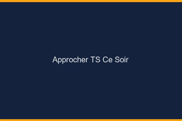 Approcher TS ce soir