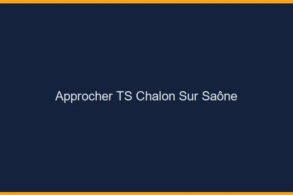 Approcher TS Chalon-sur-Saône