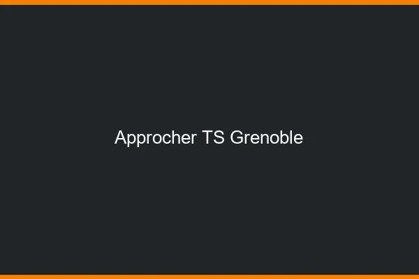 Approcher TS Grenoble