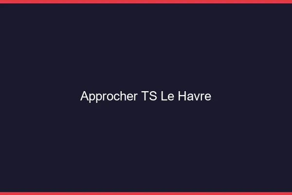 Approcher TS le havre