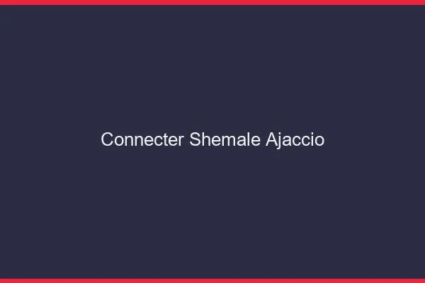Connecter shemale Ajaccio