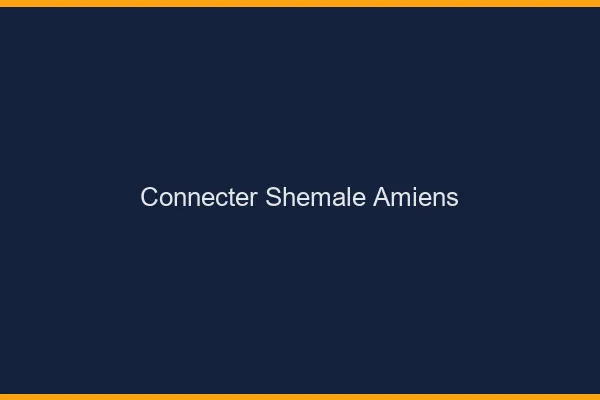 Connecter shemale Amiens