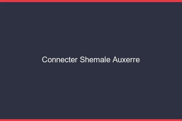 Connecter shemale Auxerre
