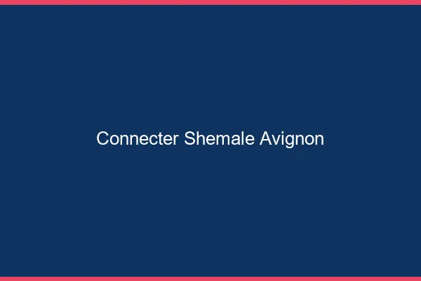 Connecter shemale Avignon