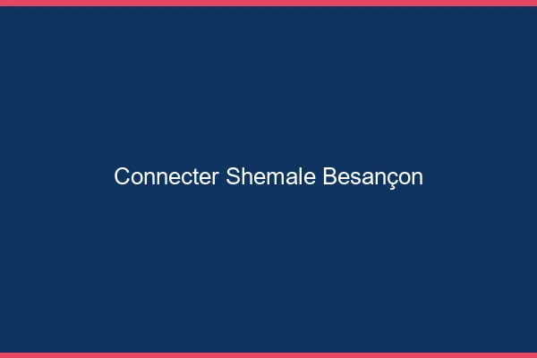 Connecter shemale Besançon