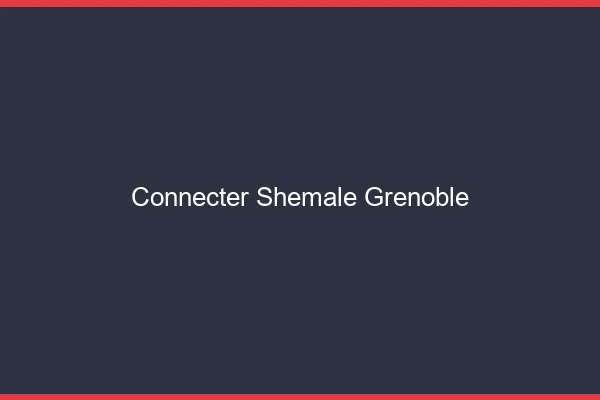 Connecter shemale Grenoble