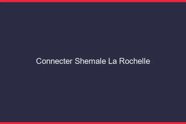 Connecter shemale la rochelle