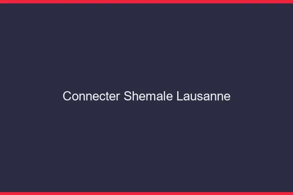 Connecter shemale Lausanne