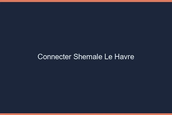 Connecter shemale le havre