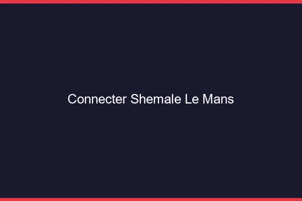Connecter shemale le mans