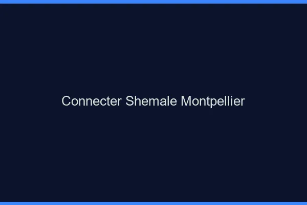 Connecter shemale Montpellier