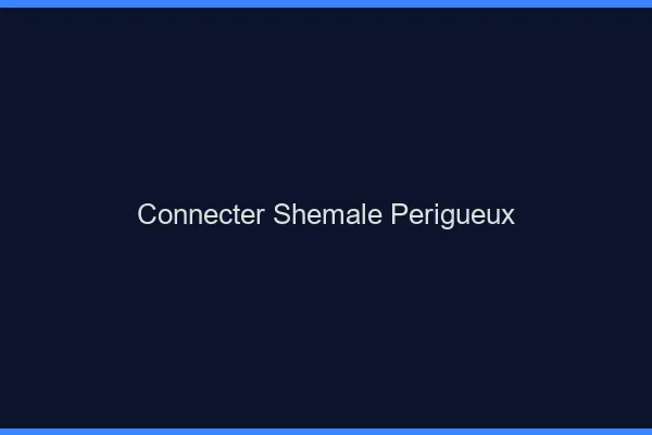 Connecter shemale Périgueux