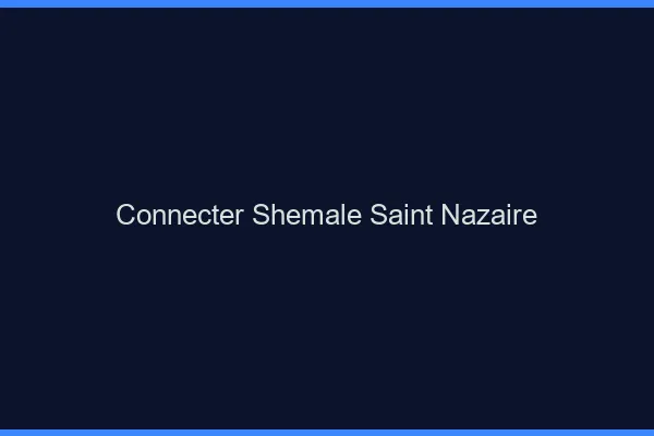 Connecter shemale Saint-Nazaire