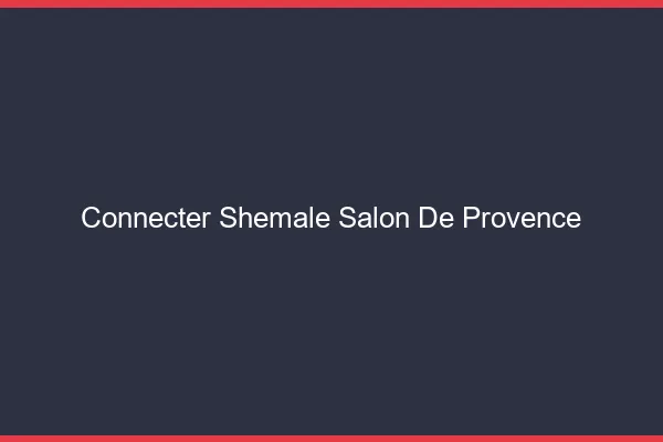 Connecter shemale Salon-de-Provence