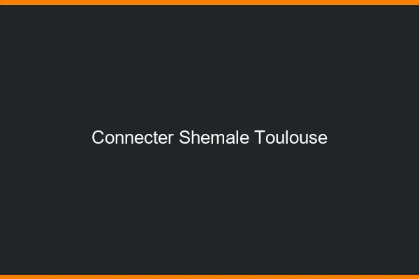 Connecter shemale Toulouse