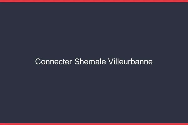 Connecter shemale Villeurbanne