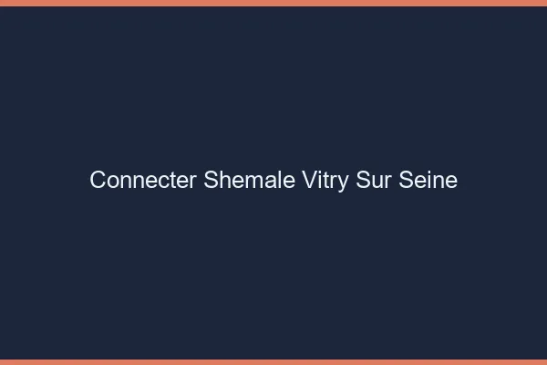 Connecter shemale Vitry-sur-Seine