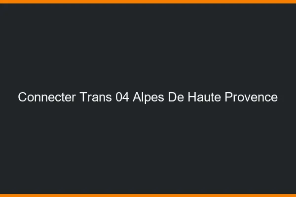 Connecter trans 04 alpes-de-haute-provence