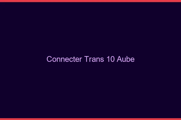 Connecter trans 10 aube