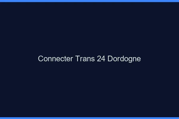 Connecter trans 24 dordogne