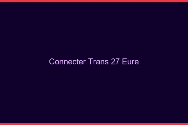 Connecter trans 27 eure