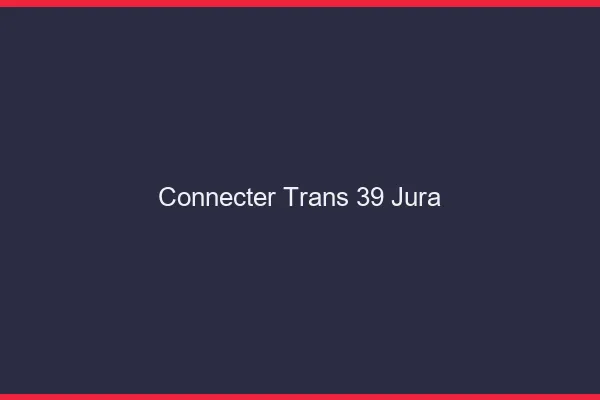 Connecter trans 39 jura