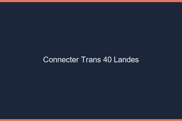 Connecter trans 40 landes
