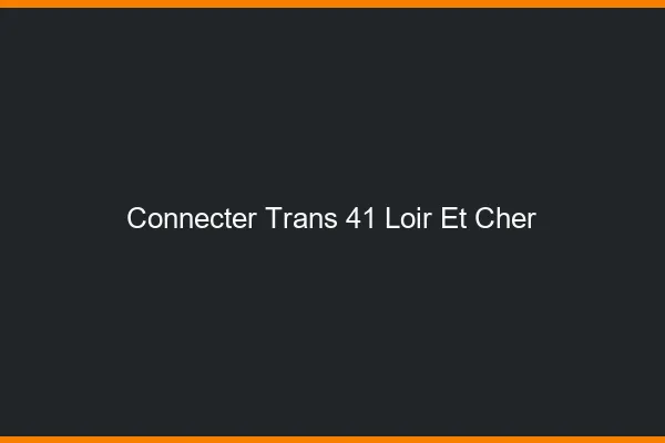 Connecter trans 41 loir-et-cher