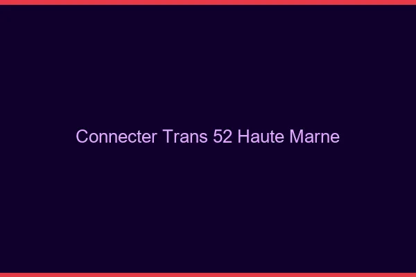 Connecter trans 52 haute-marne