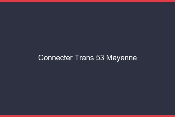 Connecter trans 53 mayenne