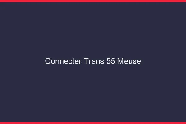 Connecter trans 55 meuse