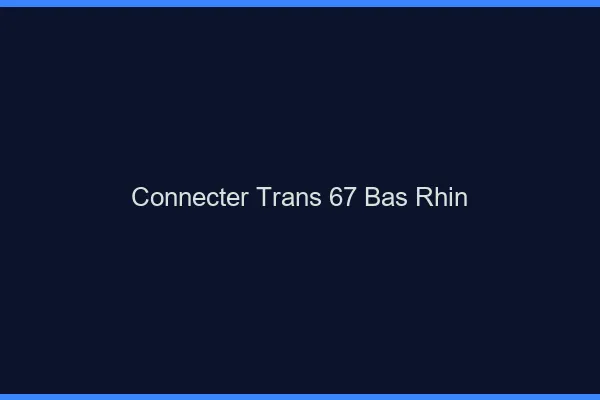 Connecter trans 67 bas-rhin