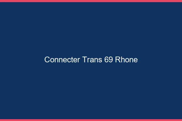 Connecter trans 69 rhône
