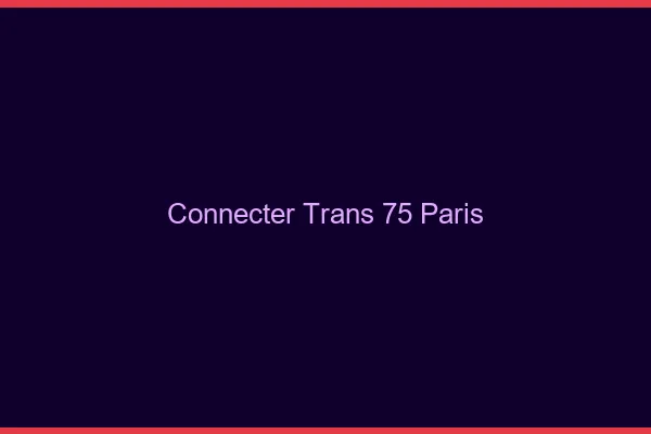 Connecter trans 75 Paris