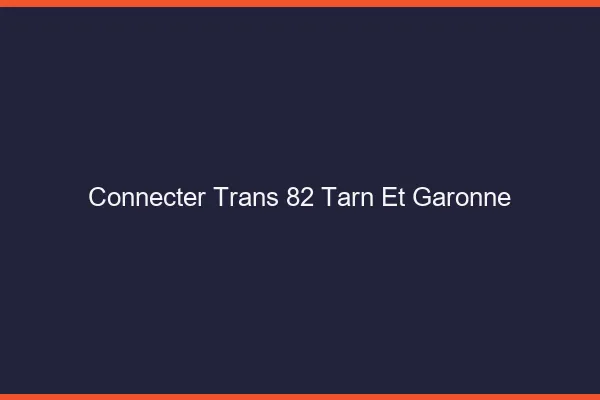 Connecter trans 82 tarn-et-garonne