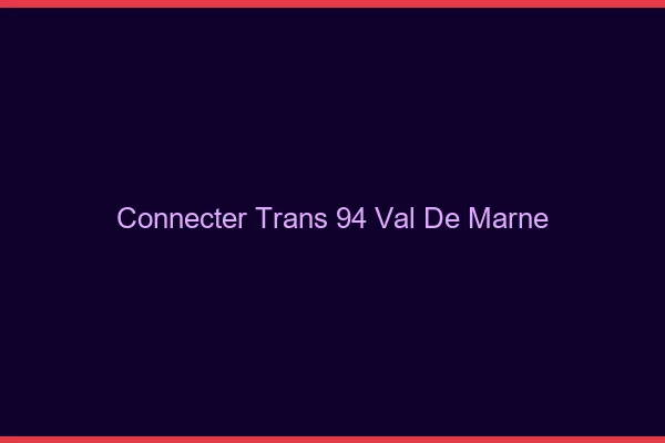 Connecter trans 94 val-de-marne