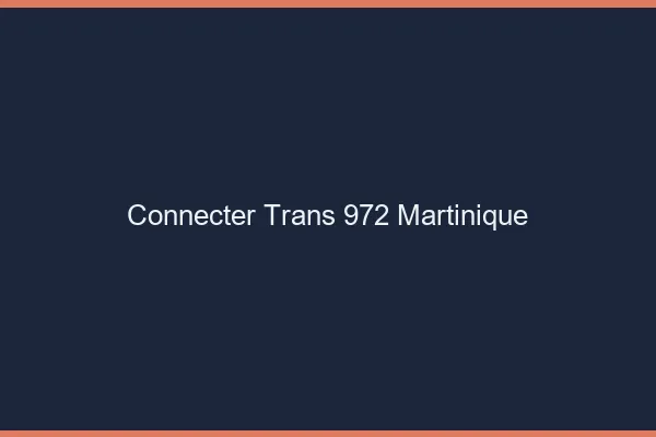 Connecter trans 972 Martinique