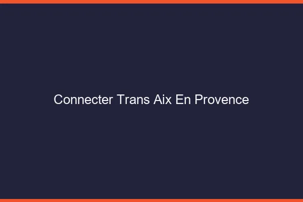 Connecter trans Aix-en-Provence