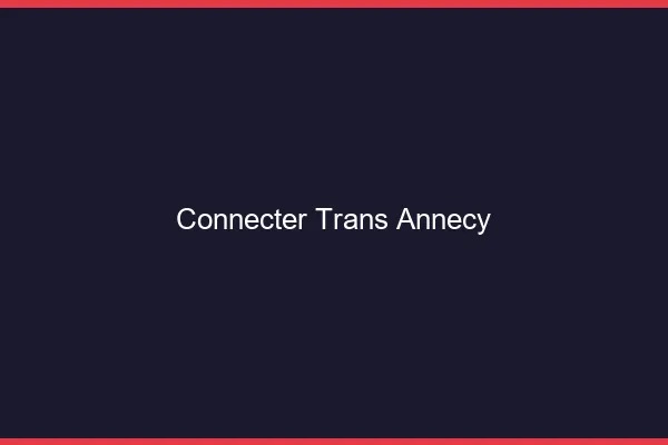Connecter trans Annecy