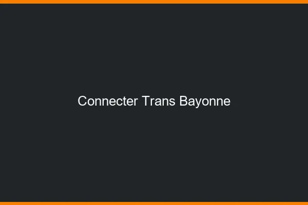 Connecter trans Bayonne