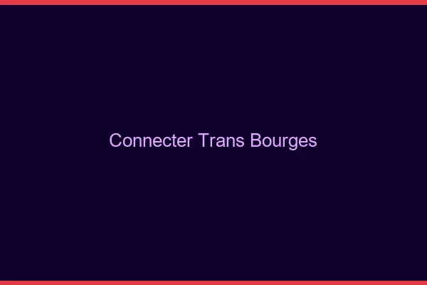 Connecter trans Bourges