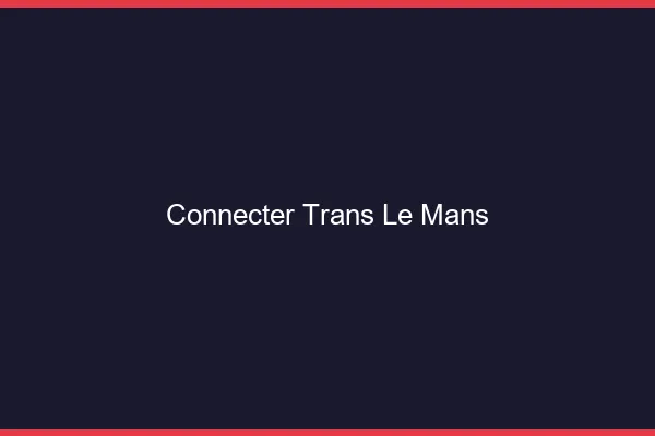 Connecter trans le mans