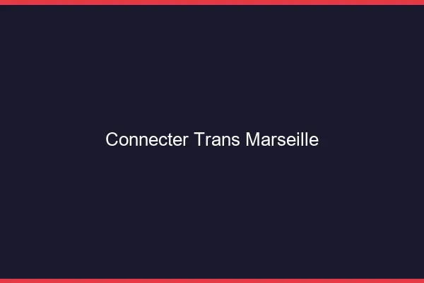 Connecter trans Marseille